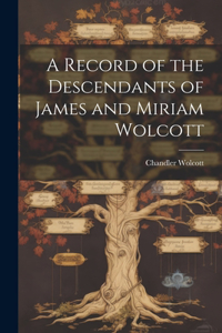 Record of the Descendants of James and Miriam Wolcott