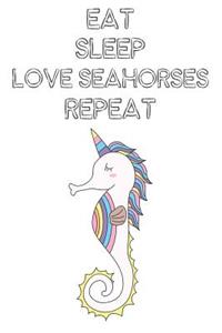 Eat Sleep Love Seahorses Repeat