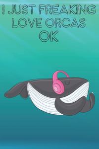 I Just Freaking Love Orcas Ok