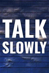Talk Slowly
