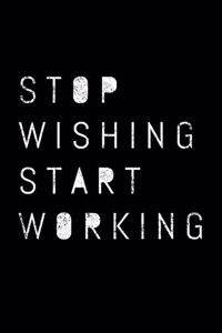 Stop Wishing Start Working