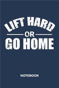Lift Hard or Go Home NOTEBOOK