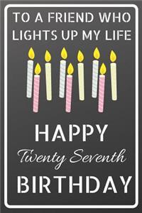 To a friend who lights up my life Happy Twenty Seventh Birthday