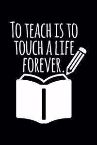 To Teach Is To Touch A Life Forever