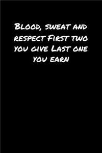 Blood Sweat And Respect First Two You Give Last One You Earn