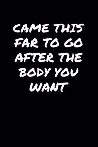 Came This Far To Go After The Body You Want