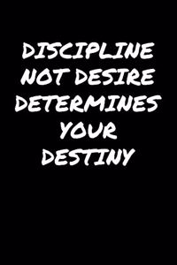 Discipline Not Desire Determines Your Destiny