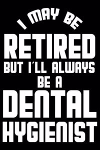 I May Be Retired But I'll Always Be A Dental Hygienist