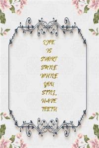 Life Is Short Smile While You Still Have Teeth