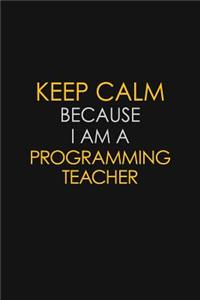 Keep Calm Because I Am A programming Teacher
