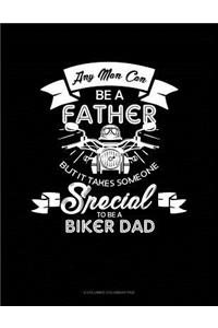 Any Man Can Be A Father But It Takes Someone Special To Be A Biker Dad