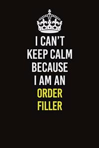 I Can't Keep Calm Because I Am An Order Filler