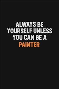 Always Be Yourself Unless You Can Be A painter