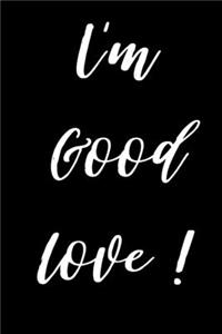 I'm Good Love!