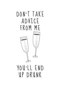 Don't Take Advice From Me, You'll End Up Drunk