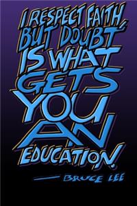 I Respect Faith But Doubt Is What Gets You an Education - Bruce Lee