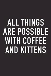 All Things Are Possible with Coffee and Kittens