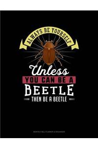 Always Be Yourself Unless You Can Be a Beetle Then Be a Beetle