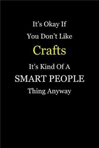 It's Okay If You Don't Like Crafts It's Kind of a Smart People Thing Anyway