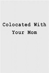Colocated With Your Mom