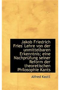 Jakob Friedrich Fries' Lehre Von Der Unmittelbaren Erkenntnis; Eine Nachprufung Seiner Reform Der Th