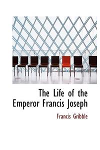 The Life of the Emperor Francis Joseph