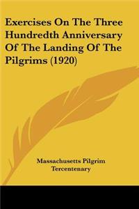 Exercises On The Three Hundredth Anniversary Of The Landing Of The Pilgrims (1920)