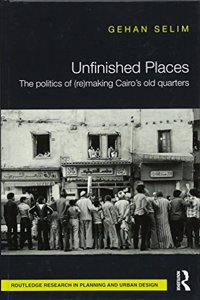 Unfinished Places: The Politics of (Re)Making Cairo's Old Quarters