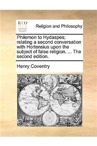 Philemon to Hydaspes; Relating a Second Conversation with Hortensius Upon the Subject of False Religion. ... the Second Edition.