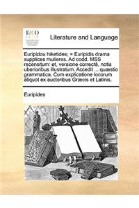 Euripidou Hiketides; = Euripidis Drama Supplices Mulieres. Ad Codd. Mss Recensitum