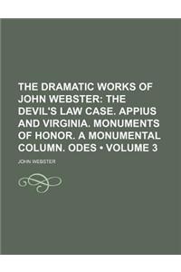 The Dramatic Works of John Webster (Volume 3); The Devil's Law Case. Appius and Virginia. Monuments of Honor. a Monumental Column. Odes