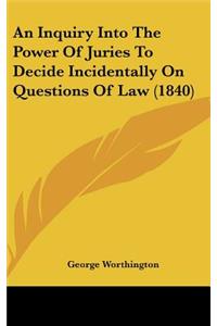 An Inquiry Into the Power of Juries to Decide Incidentally on Questions of Law (1840)