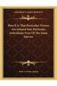 How It Is That Particular Virtues Are Infused Into Particular Individuals Even Of The Same Species