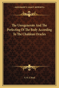 The Unregenerate And The Perfecting Of The Body According To The Chaldean Oracles