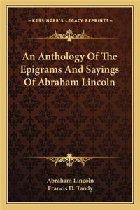 An Anthology Of The Epigrams And Sayings Of Abraham Lincoln