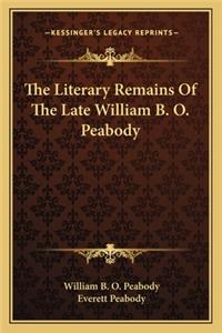 The Literary Remains Of The Late William B. O. Peabody