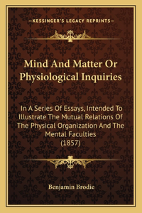 Mind And Matter Or Physiological Inquiries