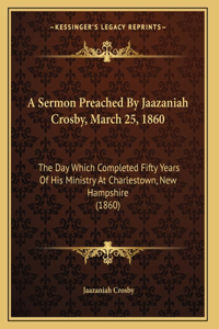 A Sermon Preached By Jaazaniah Crosby, March 25, 1860