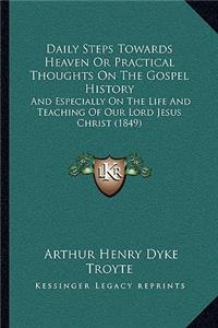 Daily Steps Towards Heaven Or Practical Thoughts On The Gospel History