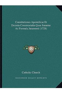 Constitutiones Apostolicae Et Decreta Consistorialia Quae Jurantur Ac Formula Juramenti (1728)