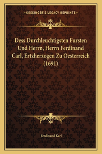 Dess Durchleuchtigsten Fursten Und Herrn, Herrn Ferdinand Carl, Ertzherzogen Zu Oesterreich (1691)