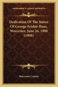 Dedication Of The Statue Of George Frisbie Hoar, Worcester, June 26, 1908 (1908)