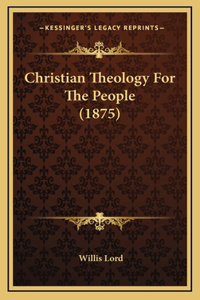 Christian Theology For The People (1875)