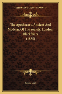 Apothecary, Ancient And Modern, Of The Society, London, Blackfriars (1885)