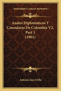 Anales Diplomaticos Y Consulares De Colombia V2, Part 1 (1901)