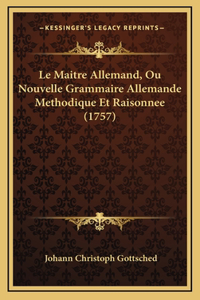 Le Maitre Allemand, Ou Nouvelle Grammaire Allemande Methodique Et Raisonnee (1757)