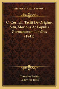C. Cornelii Taciti de Origine, Situ, Moribus AC Populis Germanorum Libellus (1841)