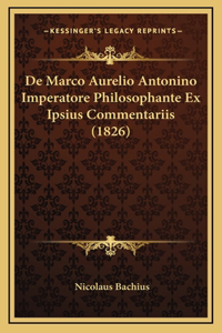 De Marco Aurelio Antonino Imperatore Philosophante Ex Ipsius Commentariis (1826)