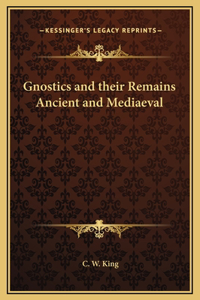 Gnostics and their Remains Ancient and Mediaeval