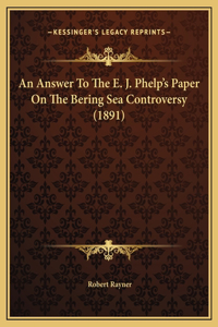 An Answer To The E. J. Phelp's Paper On The Bering Sea Controversy (1891)